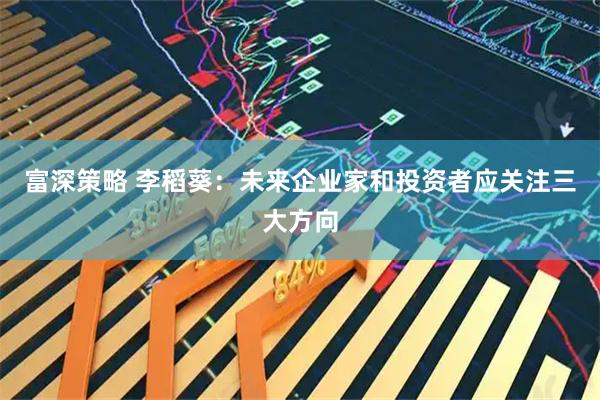 富深策略 李稻葵：未来企业家和投资者应关注三大方向